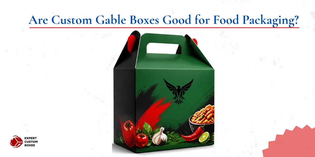 Are Custom Gable Boxes Good for Food Packaging?