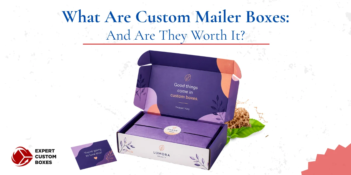 What Are Custom Mailer Boxes: And Are They Worth It?